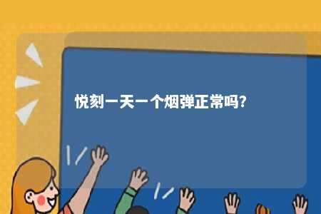 悦刻一天一个烟弹正常吗
？ 